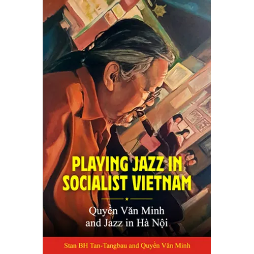 Playing Jazz in Socialist Vietnam: Quyền Văn Minh and Jazz in Hà Nội - Paperback