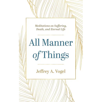 All Manner of Things: Meditations on Suffering, Death, and Eternal Life - Hardcover