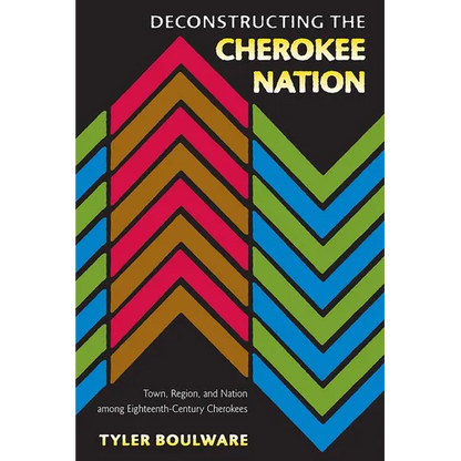Deconstructing the Cherokee Nation: Town, Region, and Nation among Eighteenth-Century Cherokees - Paperback