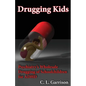 Drugging Kids: Psychiatry's Wholesale Drugging of Schoolchildren for ADHD - Paperback