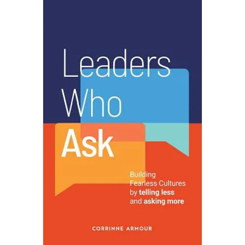 Leaders Who Ask: Building Fearless Cultures by telling less and asking more - Paperback