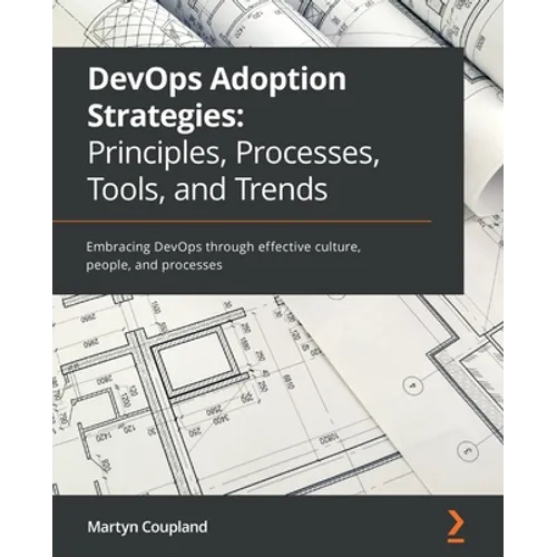 DevOps Adoption Strategies: Embracing DevOps through effective culture, people, and processes - Paperback