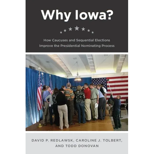 Why Iowa?: How Caucuses and Sequential Elections Improve the Presidential Nominating Process - Paperback
