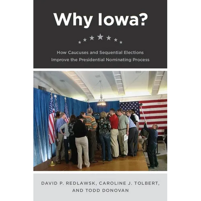 Why Iowa?: How Caucuses and Sequential Elections Improve the Presidential Nominating Process - Paperback