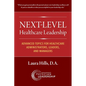 Next-Level Healthcare Leadership: Advanced Topics for Healthcare Administrators, Leaders, and Managers - Paperback