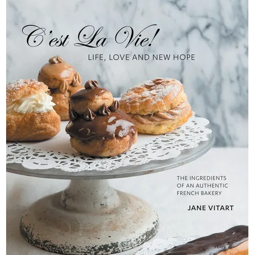 C'est La Vie! Life, Love and New Hope: The Ingredients of an Authentic French Bakery - Hardcover