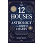 The 12 Houses of Astrology and Birth Charts: Unlock the Secrets of Natal Chart Interpretation, the Zodiac Signs, and Life's Cosmic Lessons - Hardcover