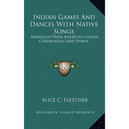 Indian Games And Dances With Native Songs: Arranged From American Indian Ceremonials And Sports - Hardcover