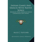 Indian Games And Dances With Native Songs: Arranged From American Indian Ceremonials And Sports - Hardcover