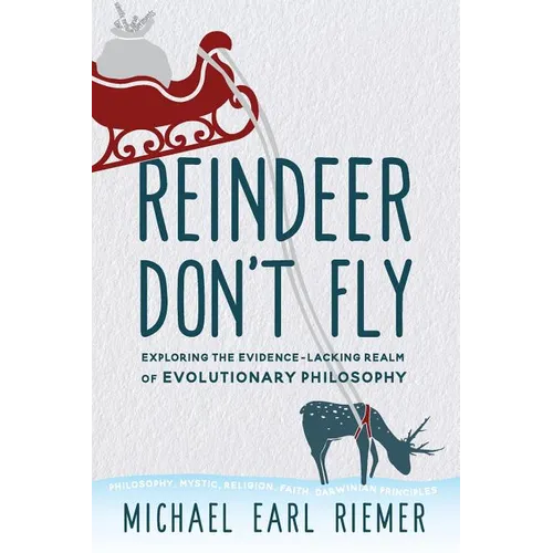 Reindeer Don't Fly: Exploring the Evidence-Lacking Realm of Evolutionary Philosophy - Paperback