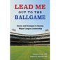 Lead Me Out to the Ballgame: Stories and Strategies to Develop Major League Leadership - Paperback