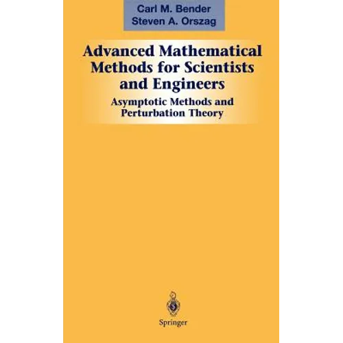 Advanced Mathematical Methods for Scientists and Engineers I: Asymptotic Methods and Perturbation Theory - Hardcover