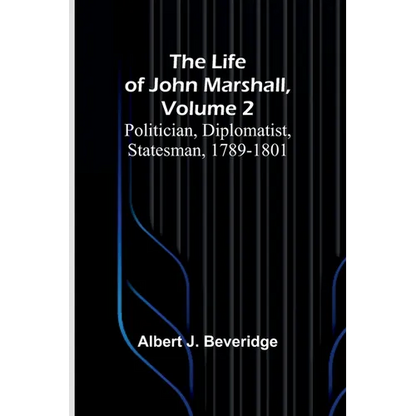 The Life of John Marshall, Volume 2: Politician, diplomatist, statesman, 1789-1801 - Paperback