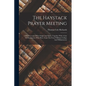 The Haystack Prayer Meeting: A Brief Account Of Its Origin And Spirit, Together With A List Of Missionaries Who Have Gone Out From Williams College - Paperback