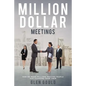 Million Dollar Meetings: How We Made Millions Meeting People And Learning From Them - Paperback