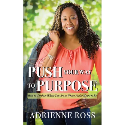 Push Your Way to Purpose: How to Get from Where You Are to Where You're Meant to Be - Paperback