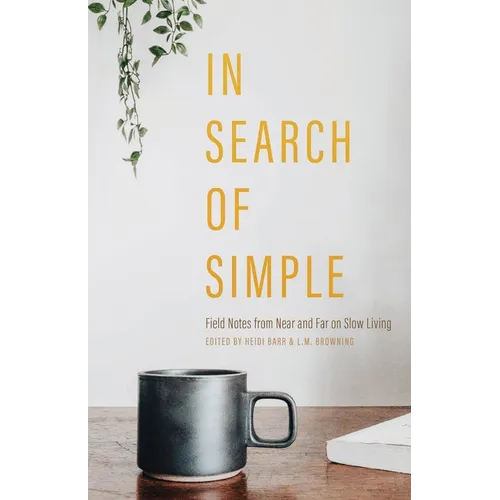 In Search of Simple: Field Notes from Near and Far on Slow Living - Paperback