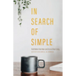 In Search of Simple: Field Notes from Near and Far on Slow Living - Paperback