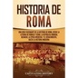 Historia de Roma: Una guía fascinante de la historia de Roma, desde la leyenda de Rómulo y Remo, la República romana, Bizancio, la época - Paperback