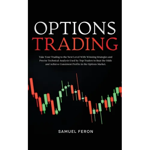 Options Trading: Take Your Trading to the Next Level With Winning Strategies and Precise Technical Analysis Used by Top Traders to Beat the Odds and A - Paperback