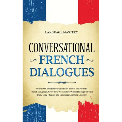 Conversational French Dialogues: Over 100 Conversations and Short Stories to Learn the French Language. Grow Your Vocabulary Whilst Having Fun with Da - Paperback