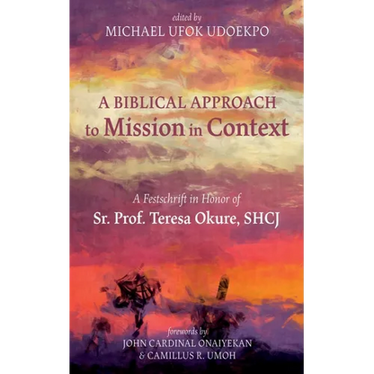 A Biblical Approach to Mission in Context: A Festschrift in Honor of Sr. Prof. Teresa Okure, Shcj - Hardcover