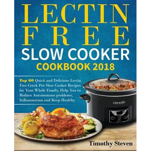 Lectin Free Slow Cooker Cookbook 2018: Top 60 Quick and Delicious Lectin Free Crock Pot Slow Cooker Recipes for Your Whole Family, Help You to Reduce - Paperback