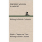 Fishing in British Columbia With a Chapter on Tuna Fishing at Santa Catalina - Hardcover