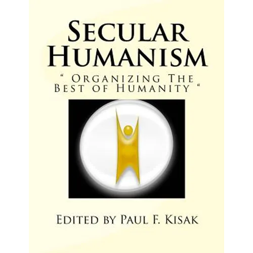Secular Humanism: " Organizing The Best of Humanity " - Paperback