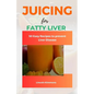 Juicing for Fatty Liver: 50 Easy Recipes to Prevent Liver Disease - Paperback