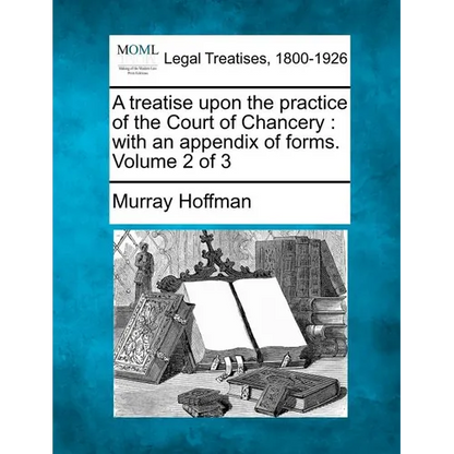 A Treatise Upon the Practice of the Court of Chancery: With an Appendix of Forms. Volume 2 of 3 - Paperback
