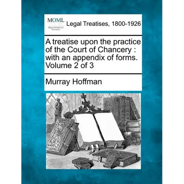 A Treatise Upon the Practice of the Court of Chancery: With an Appendix of Forms. Volume 2 of 3 - Paperback