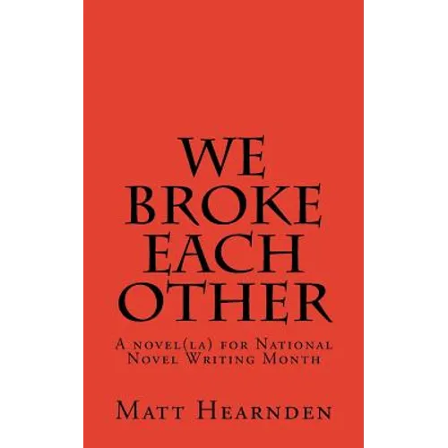 We broke each other: A novel(la) for National Novel Writing Month - Paperback