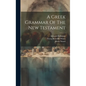 A Greek Grammar Of The New Testament - Hardcover