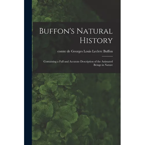 Buffon's Natural History: Containing a Full and Accurate Description of the Animated Beings in Nature - Paperback