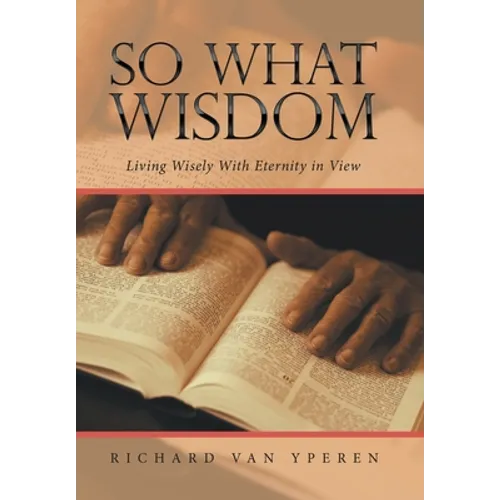 So What Wisdom: Living Wisely with Eternity in View - Hardcover