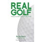 Real Golf: Taking Your Best Game to the Course - Paperback