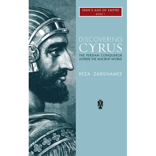 Discovering Cyrus: The Persian Conqueror Astride the Ancient World - Hardcover
