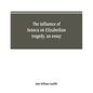 The influence of Seneca on Elizabethan tragedy, an essay - Paperback