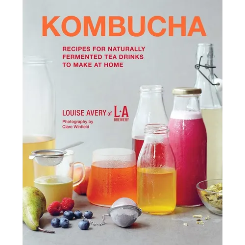Kombucha: Recipes for Naturally Fermented Tea Drinks to Make at Home - Hardcover