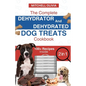 The Complete Dehydrator and Dehydrated Dog Treats Cookbook: Unleash Tail-Wagging Delights: Easy, Tasty Dehydrated Recipes and Healthy Homemade Dog Tre - Paperback