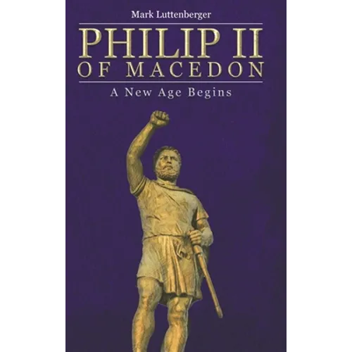 Philip II of Macedon: A New Age Begins - Hardcover