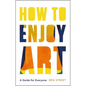 How to Enjoy Art: A Guide for Everyone - Hardcover