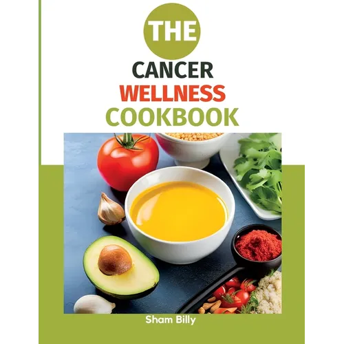 The Cancer Wellness Cookbook: Smart Nutrition and Delicious Recipes for People Living with Cancer - Paperback