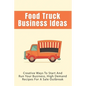 Food Truck Business Ideas: Creative Ways To Start And Run Your Business, High Demand Recipes For A Sale Outbreak: Street Food Recipes - Paperback