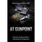 At Gunpoint: Firearms Violence from a Psychiatrist's Perspective - Paperback