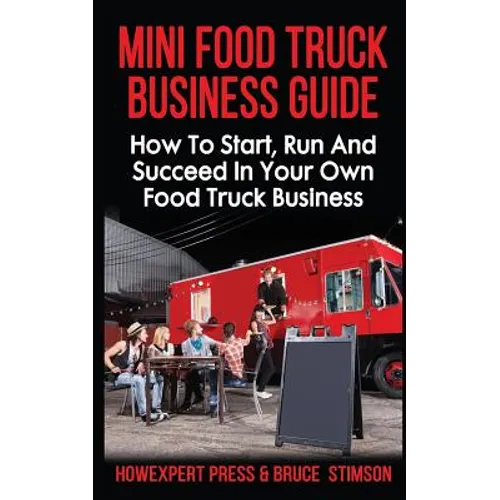 Mini Food Truck Business Guide: How to Start, Run, and Succeed In Your Own Food Truck Business - Paperback