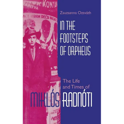 In the Footsteps of Orpheus: The Life and Times of Miklós Radnóti - Hardcover