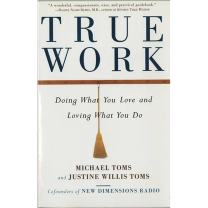True Work: Doing What You Love and Loving What You Do - Paperback
