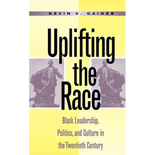 Uplifting the Race: Black Leadership, Politics, and Culture in the Twentieth Century - Paperback